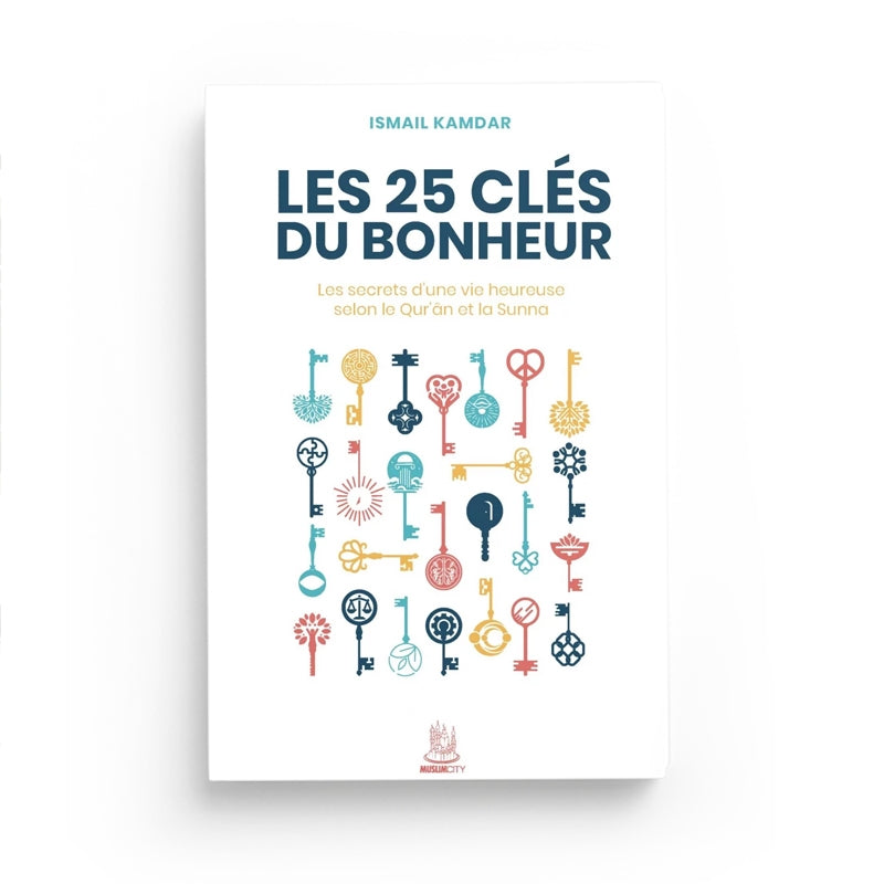 Livre "Les 25 clés du bonheur" d'Ismail Kamdar, guide sur la vie heureuse selon le Qur’ân et la Sunna, publié par Muslim City.