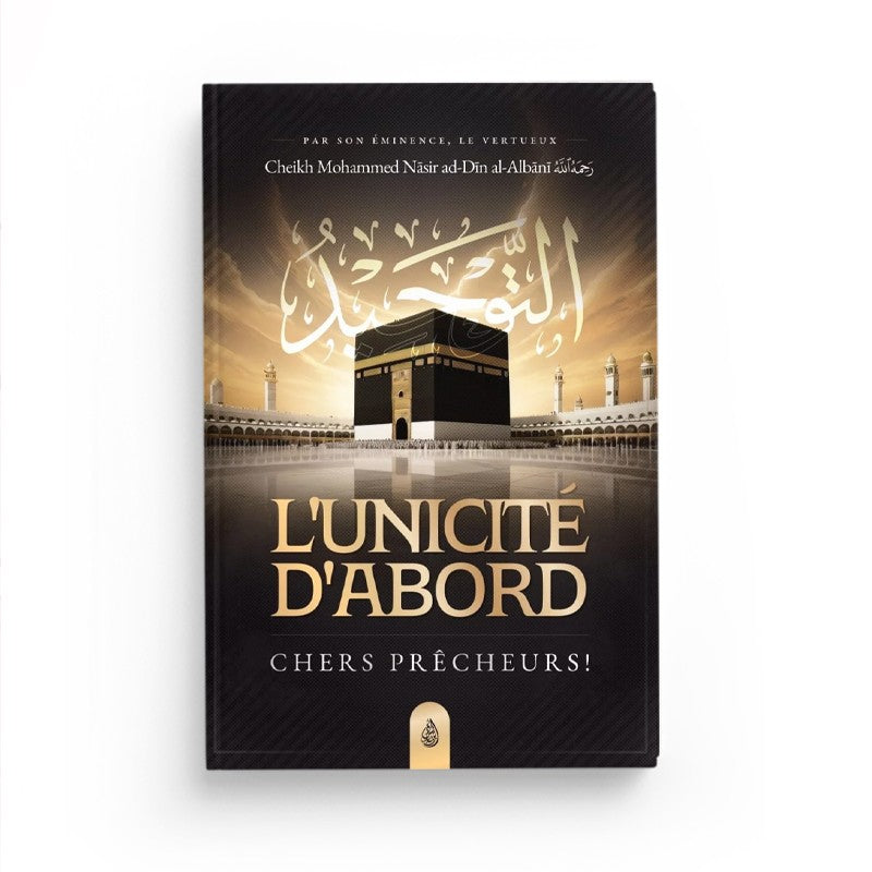 L'unicité d'abord, chers prêcheurs – Al Albânî – Ibn Badis - Librairie Al Minhaj