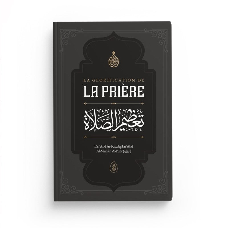 La Glorification de la Prière – Dr ʿAbd Ar-Razzāq al-Badr – Ibn Badis - Librairie Al Minhaj