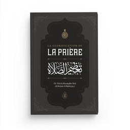 La Glorification de la Prière – Dr ʿAbd Ar-Razzāq al-Badr – Ibn Badis - Librairie Al Minhaj