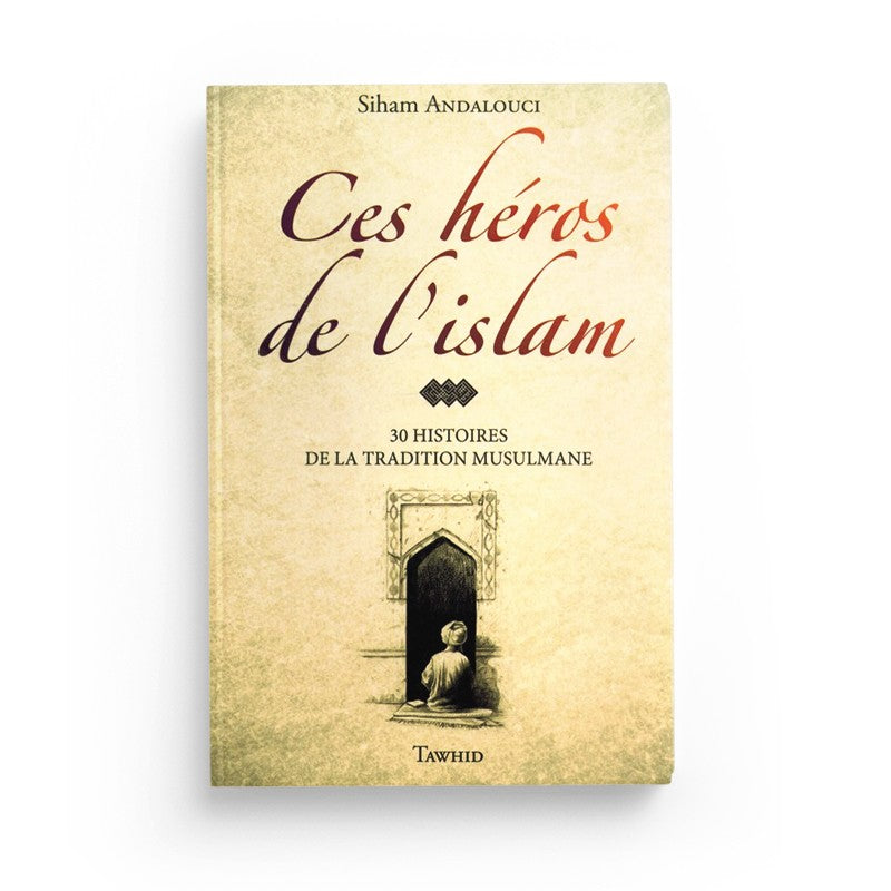 Livre "Ces héros de l’islam" par Edition Tawhid avec 30 récits inspirants, couverture avec illustrations colorées.