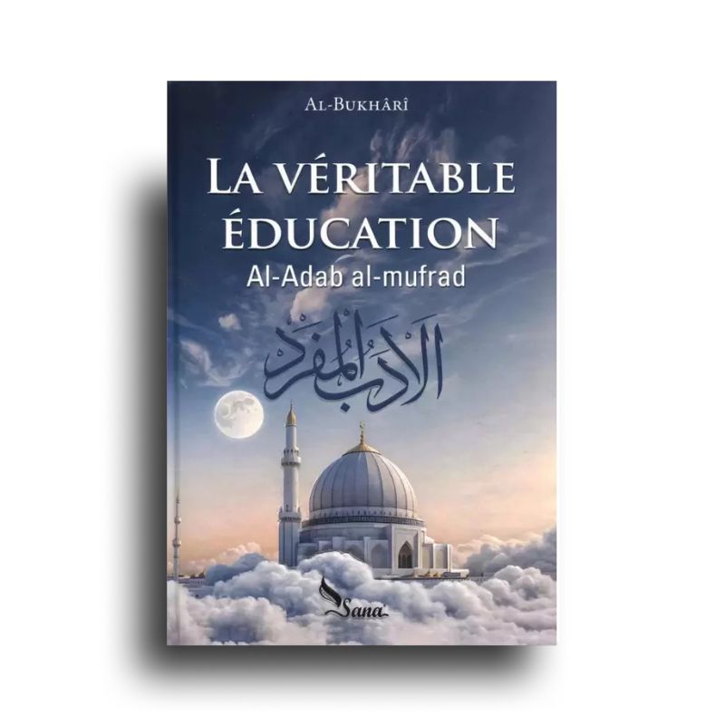 La Véritable Éducation, de Al-Bukhârî (Al-Adab Al-Mufrad) - Éditions SANA