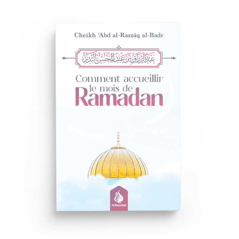 Livre de l'édition Al Bayyinah sur comment accueillir le mois de Ramadan, par Cheikh ‘Abd al-Razzâq al-Badr.
