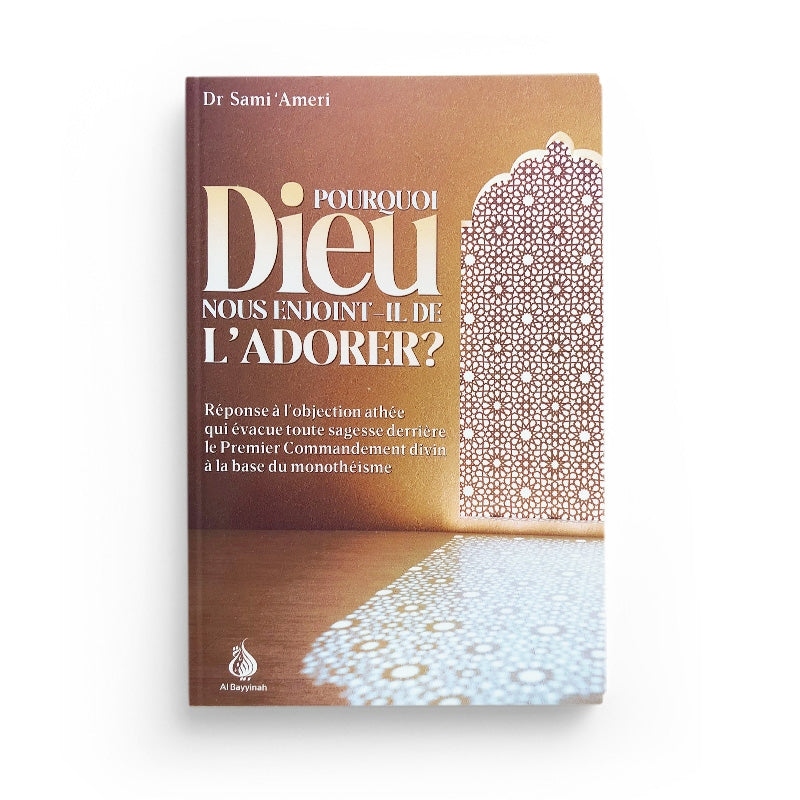 Livre de Sami Ameri chez Al Bayyinah Edition : Pourquoi Dieu nous enjoint-il de l'adorer ? en couverture.