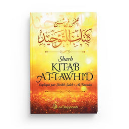 Livre Sharh Kitâb At-Tawhîd, résumé de l'explication du livre du Monothéisme par Shaykh Al-Fawzân, édition Al Bayyinah.