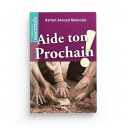 Aide Ton Prochain ! - Azharî Ahmad Mahmûd - Éditions Al-Hadîth - Librairie Al Minhaj