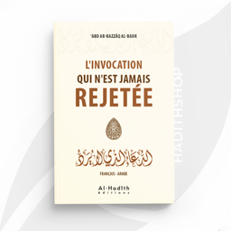 L'Invocation Qui n'est Jamais Rejetée - 'Abd Ar-Razzaq Al-Badr - Al Hadith Edition - Librairie Al Minhaj
