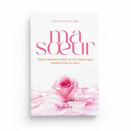 Livre "Ma Soeur, Voilà Comment Allah et Son Messager Veulent Que Tu Sois !" d'Amr 'Abd Al-Mun'im Salîm, éditions Al-Hadith.