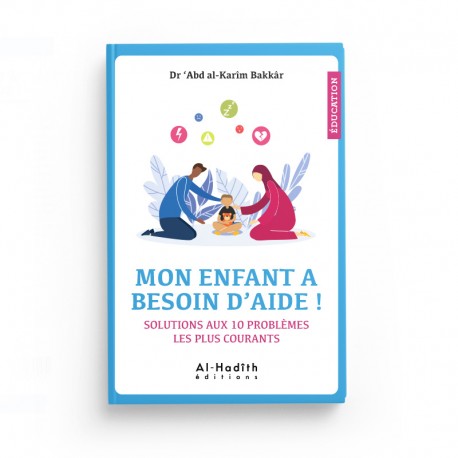 Livre Al-Hadith "Mon Enfant a Besoin d'Aide" de Dr Abd Al-Karîm Bakkâr, solutions aux 10 problèmes courants pour enfants.