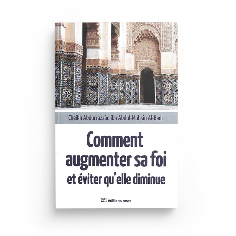 Livre d'Anas Édition, "Comment augmenter sa foi et éviter qu'elle diminue" par Abd Ar-Razzâq Al-Badr, couverture avec titre visible.
