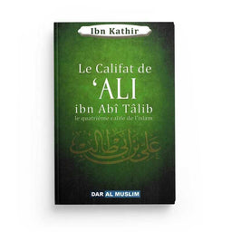 Le Califat de Ali Ibn Abî Tâlib Le Quatrième Calife de l'Islam - Ibn Kathir - Éditions Dar Al Muslim - Librairie Al Minhaj