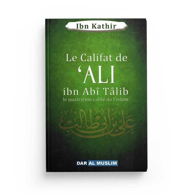 Le Califat de Ali Ibn Abî Tâlib Le Quatrième Calife de l'Islam - Ibn Kathir - Éditions Dar Al Muslim - Librairie Al Minhaj
