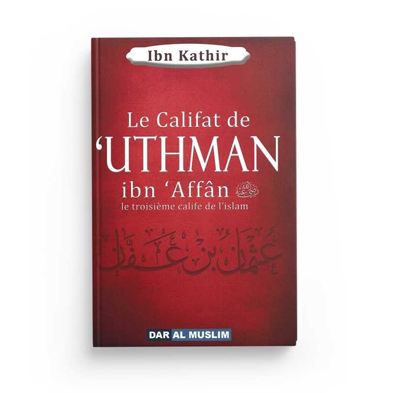 Livre sur le Califat de 'Uthman Ibn 'Affân, troisième calife de l’Islam, écrit par Ibn Kathir, édité par Dar Al Muslim.