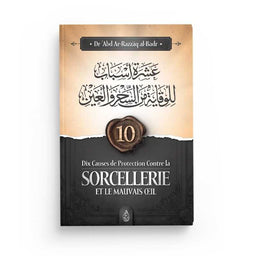 Dix Causes de Protection contre la Sorcellerie et le Mauvais Œil - Dr 'Abd Ar-Razzāq al-Badr - Editions Ibn Badis - Librairie Al Minhaj