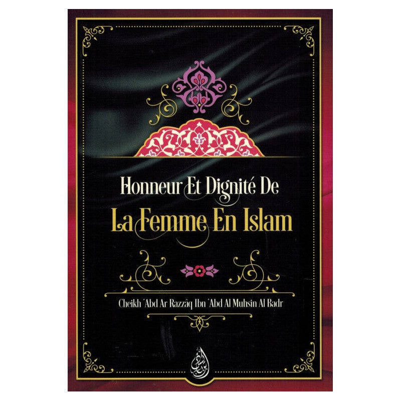 Livre intitulé "Honneur et Dignité de la Femme en Islam" de Cheikh 'Abd Ar Razzâq Ibn 'Abd Al Muhsin Al Badr, édition Ibn Badis