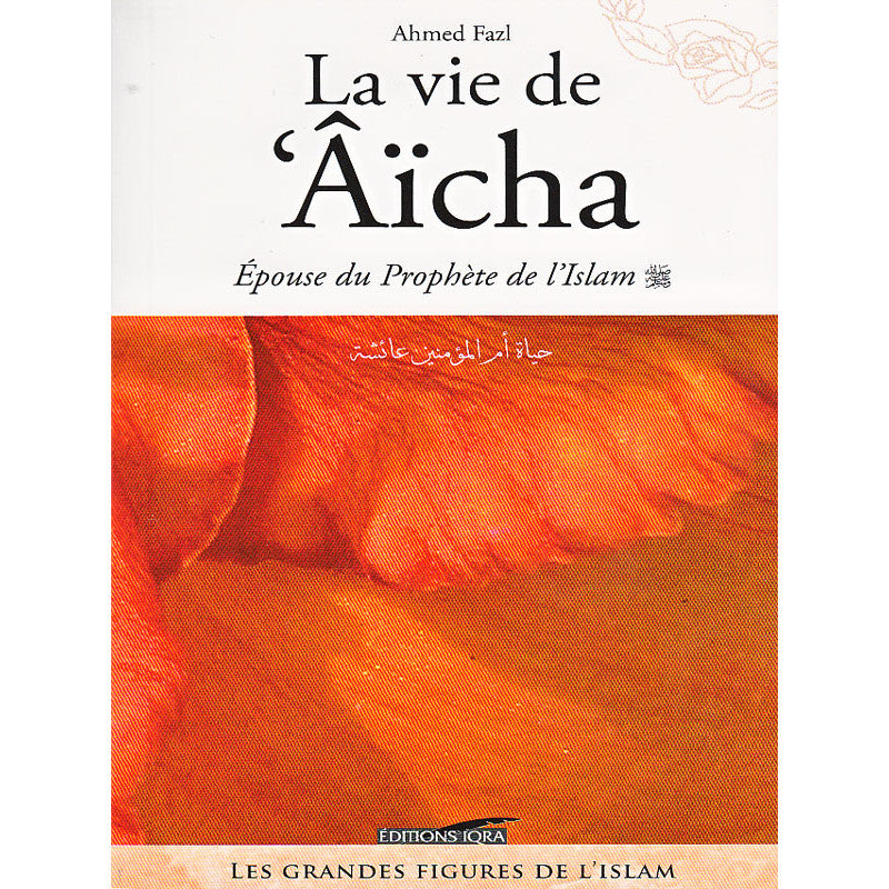 Aicha, Épouse du Prophète de l'Islam - Sa Vie et Son Héritage - Edition IQRA - Librairie Al Minhaj