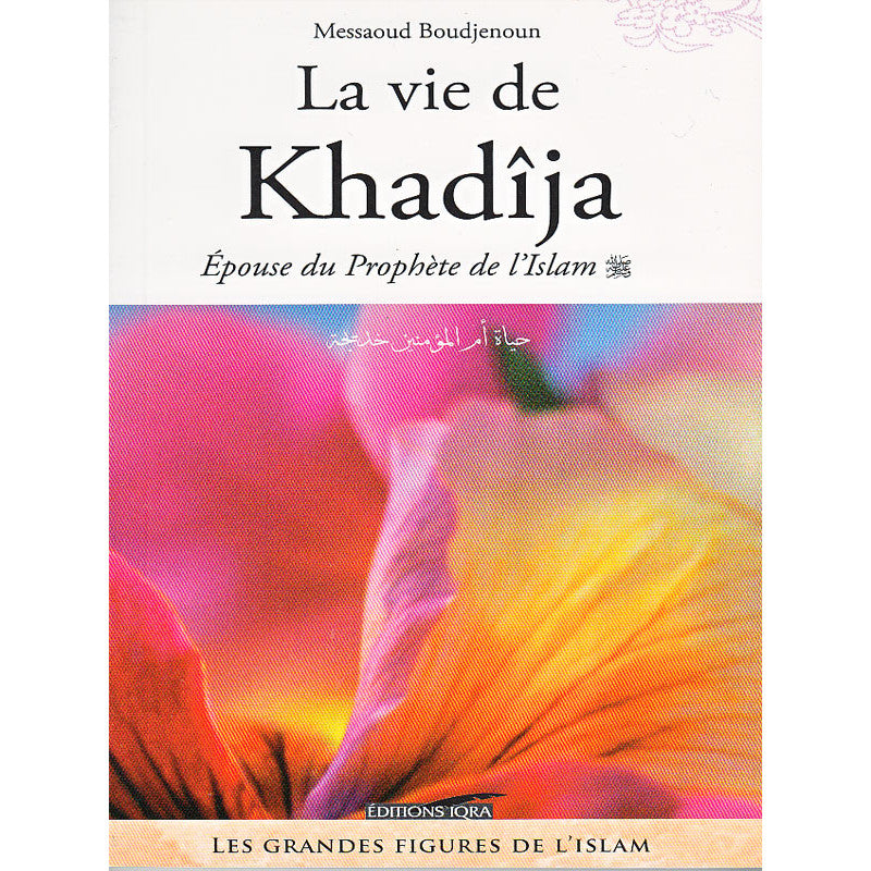 Livre La Vie De Khadîja, épouse du Prophète de l'Islam, par Messaoud Boudjenoun, édité par Iqra, couverture avec titre visible.