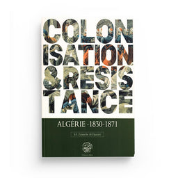 Colonisation & Résistance : Algérie (1830-1871) - S.E Zaimeche Al-Djazairi - Editions Ribât - Librairie Al Minhaj