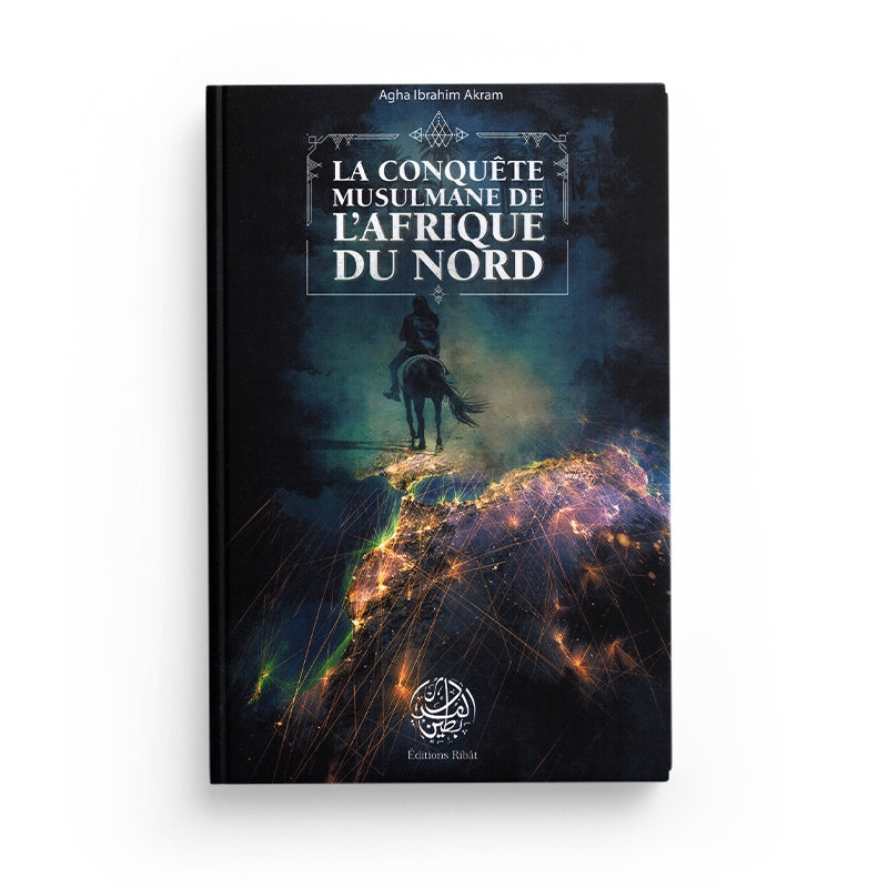 La Conquête Musulmane de l'Afrique du Nord - Agha Ibrahim Akram - Editions Ribât - Librairie Al Minhaj