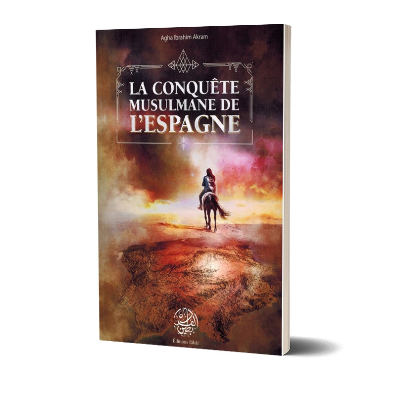La Conquête Musulmane de l'Espagne - Agha Ibrahim Akram - Editions Ribât - Librairie Al Minhaj