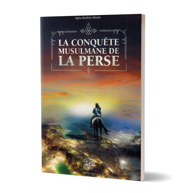 La Conquête Musulmane de la Perse - Agha Ibrahim Akram - Editions Ribât - Librairie Al Minhaj