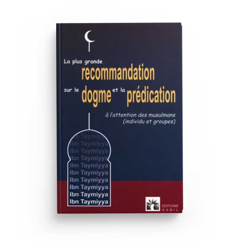 La Plus Grande Recommandation Sur Le Dogme Et La Prédication À L'Intention Des Musulmans (Individu Et Groupes) - Ibn Taymiyya - Éditions Sabil - Librairie Al Minhaj