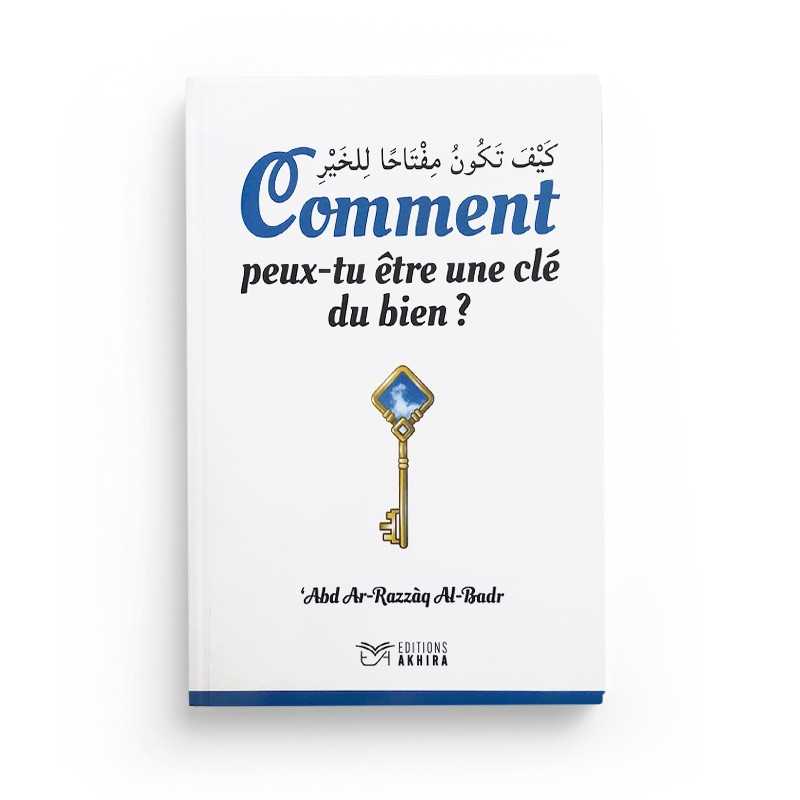 Livre "Comment peux-tu être une clé du bien" de Cheikh ´Abd Ar-Razzâq Al-Badr, éditions Akhira, couverture avec titre visible.