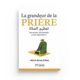 La Grandeur de la Prière - Cheikh ‘Abd Ar-Razzāq Al-Badr - Editions Akhira - Librairie Al Minhaj