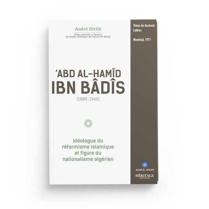 Abd Al-Hamîd Ibn Bâdîs (1889 - 1940) : idéologue du réformisme islamique