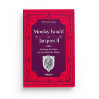 Moulay Isma'il et Jacques II : Une Apologie de l'Islam par un Sultan du Maroc - Comte Henry de Castries - Editions Héritage - Librairie Al Minhaj