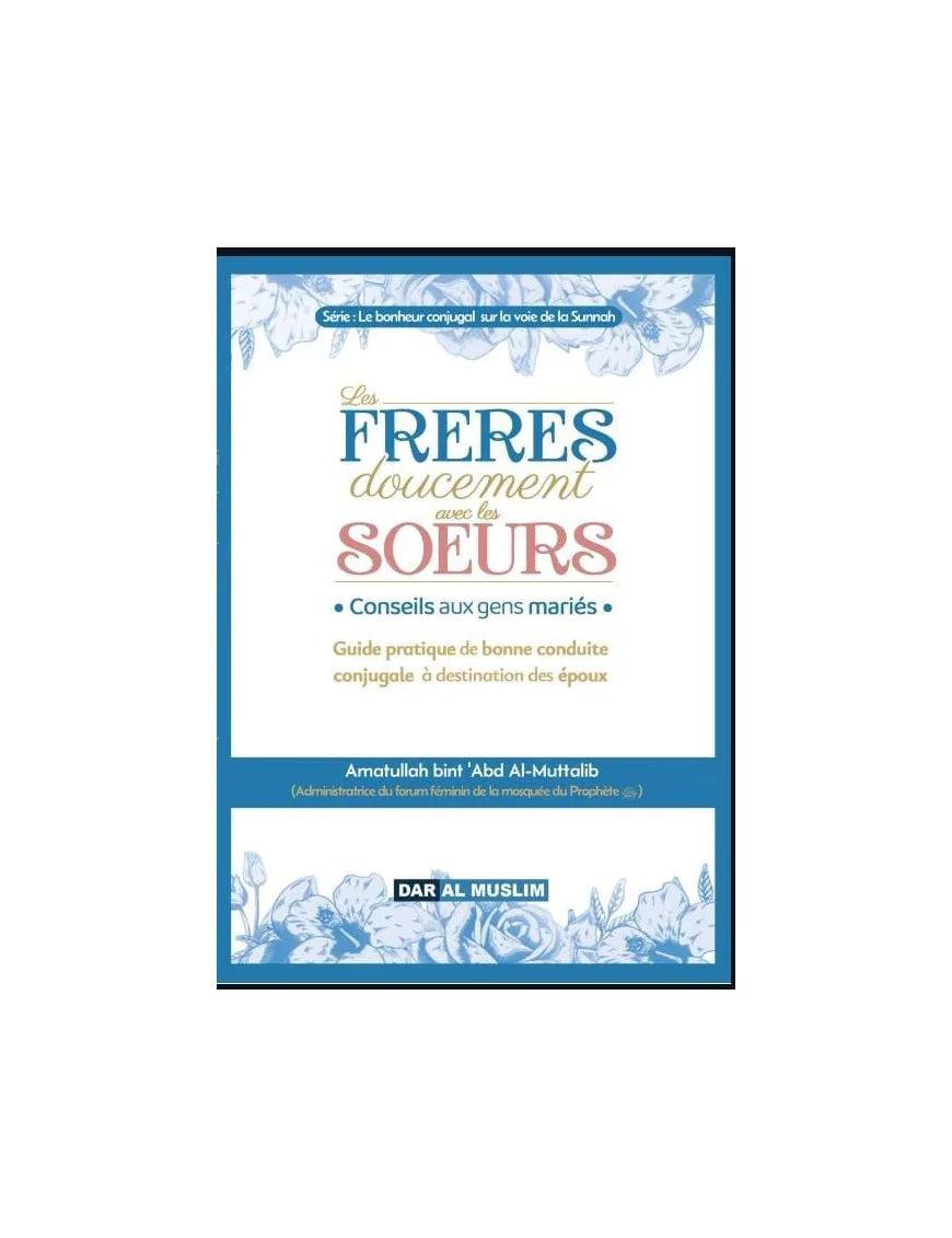 Les Frères Doucement Avec Les Sœurs – Amatullah Bint ‘Abd Al-Muttalib – Dar Al Muslim - Librairie Al Minhaj
