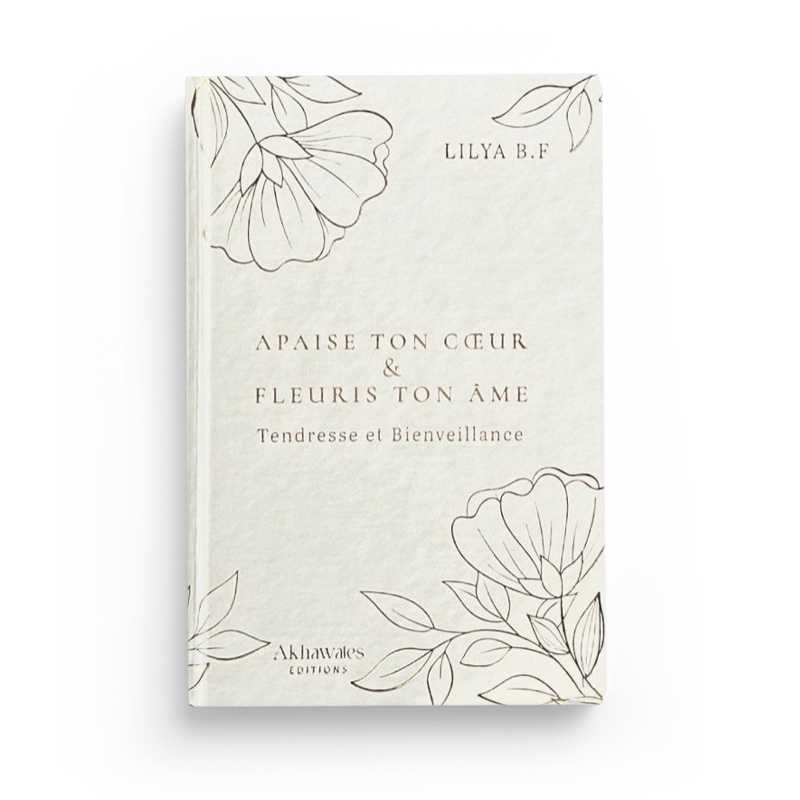 Livre illustré "Apaise Ton Cœur et Fleuris Ton Âme" de Lilya B.F, couverture luxueuse avec illustrations apaisantes.