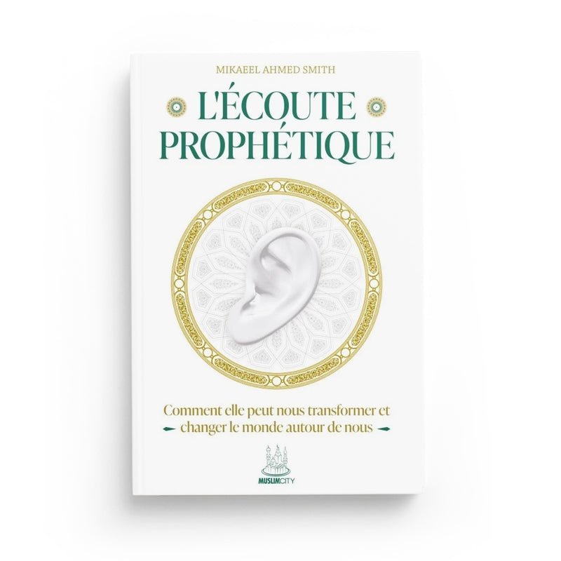 Livre "L’Écoute Prophétique" de Mikaeel Ahmed Smith, livre musulman sur la transformation personnelle et le changement du monde.