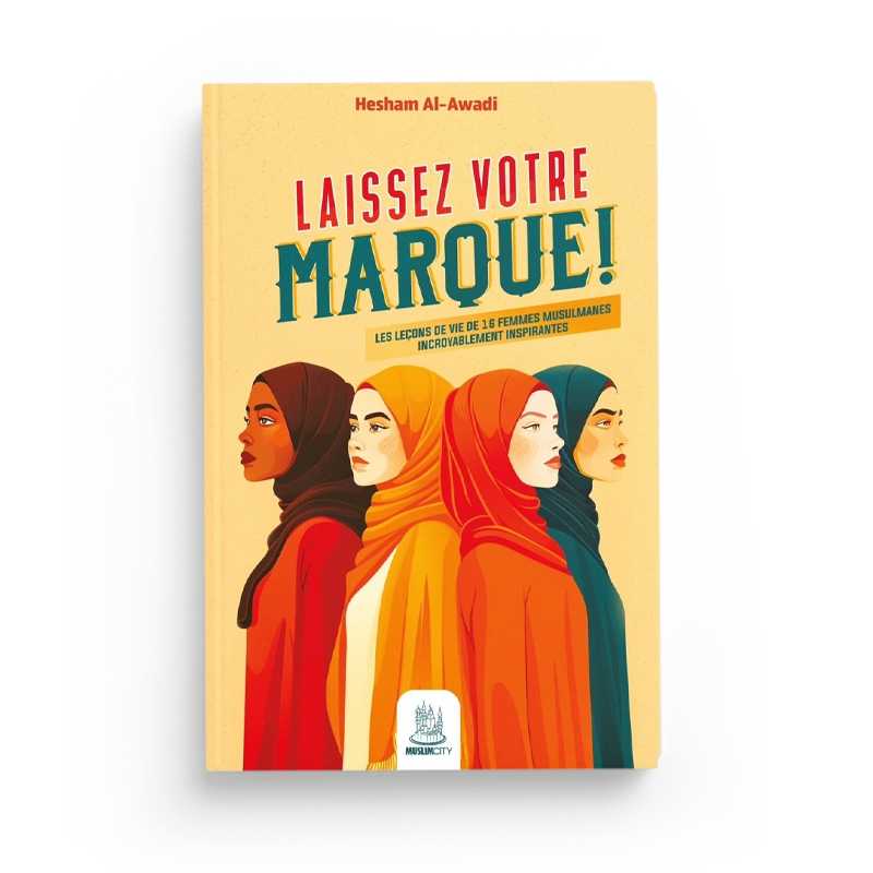 Livre "Laissez Votre Marque" de Hesham Al-Awadi, présentant les leçons de vie de 16 femmes musulmanes, édition Muslim City.