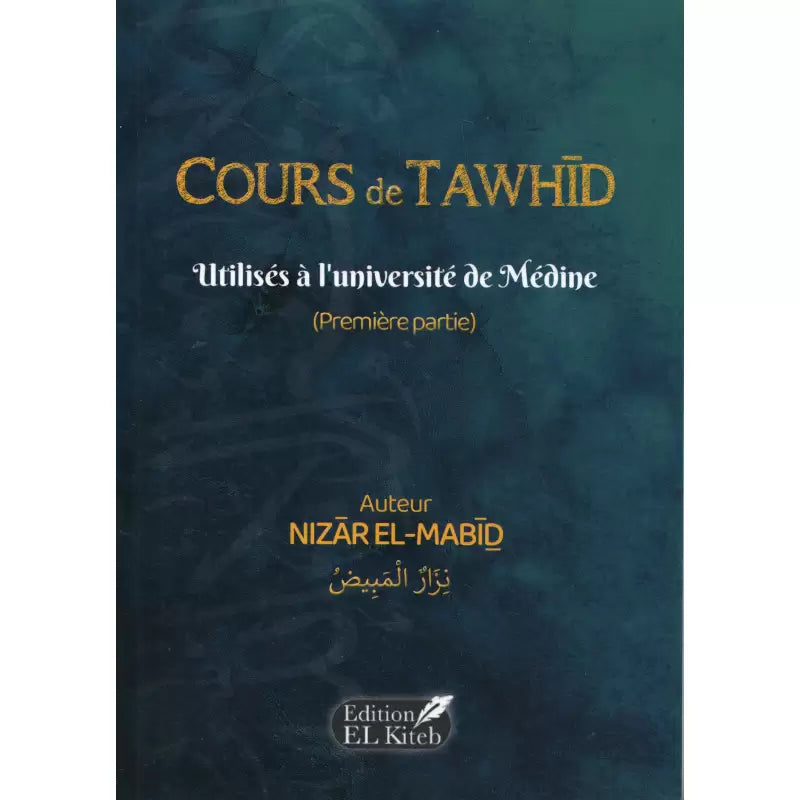 Cours De Tawhid Utilisés À L’Université De Médine (Première Partie) – Bilingue Français/Arabe – Nizar El-Mabid – Éditions El Kiteb - Librairie Al Minhaj